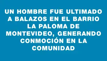 Un hombre fue ultimado a balazos en el barrio La Paloma de Montevideo, generando conmoción en la comunidad