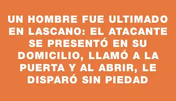 Un hombre fue ultimado en Lascano: el atacante se presentó en su domicilio, llamó a la puerta y al abrir, le disparó sin piedad