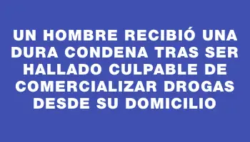 Un hombre recibió una dura condena tras ser hallado culpable de comercializar drogas desde su domicilio