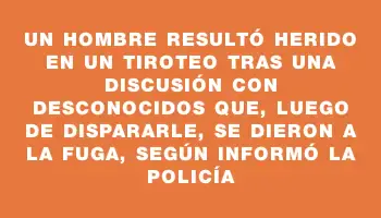 Un hombre resultó herido en un tiroteo tras una discusión con desconocidos que, luego de dispararle, se dieron a la fuga, según informó la Policía