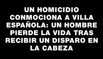 Un homicidio conmociona a Villa Española: un hombre pierde la vida tras recibir un disparo en la cabeza