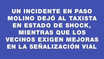 Un incidente en Paso Molino dejó al taxista en estado de shock, mientras que los vecinos exigen mejoras en la señalización vial