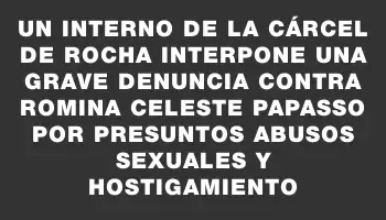 Un interno de la cárcel de Rocha interpone una grave denuncia contra Romina Celeste Papasso por presuntos abusos sexuales y hostigamiento