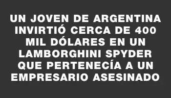 Un joven de Argentina invirtió cerca de 400 mil dólares en un Lamborghini Spyder que pertenecía a un empresario asesinado