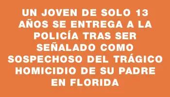 Un joven de solo 13 años se entrega a la Policía tras ser señalado como sospechoso del trágico homicidio de su padre en Florida