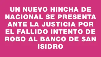 Un nuevo hincha de Nacional se presenta ante la justicia por el fallido intento de robo al banco de San Isidro