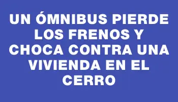 Un ómnibus pierde los frenos y choca contra una vivienda en el Cerro