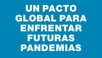 Un pacto global para enfrentar futuras pandemias