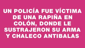 Un policía fue víctima de una rapiña en Colón, donde le sustrajeron su arma y chaleco antibalas