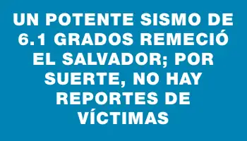 Un potente sismo de 6.1 grados remeció El Salvador; por suerte, no hay reportes de víctimas