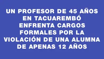 Un profesor de 45 años en Tacuarembó enfrenta cargos formales por la violación de una alumna de apenas 12 años