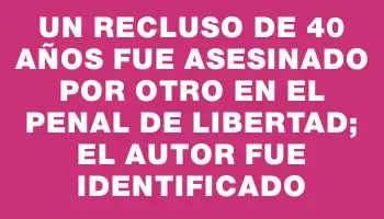 Un recluso de 40 años fue asesinado por otro en el Penal de Libertad; el autor fue identificado