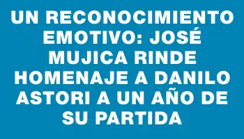 Un reconocimiento emotivo: José Mujica rinde homenaje a Danilo Astori a un año de su partida