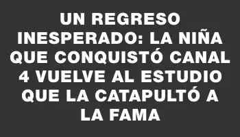 Un regreso inesperado: la niña que conquistó Canal 4 vuelve al estudio que la catapultó a la fama