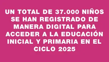 Un total de 37.000 niños se han registrado de manera digital para acceder a la educación Inicial y Primaria en el ciclo 2025