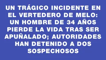 Un trágico incidente en el vertedero de Melo: un hombre de 34 años pierde la vida tras ser apuñalado; autoridades han detenido a dos sospechosos