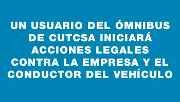 Un usuario del ómnibus de Cutcsa iniciará acciones legales contra la empresa y el conductor del vehículo