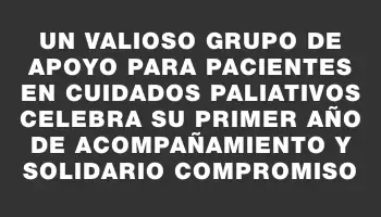 Un valioso grupo de apoyo para pacientes en cuidados paliativos celebra su primer año de acompañamiento y solidario compromiso