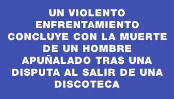 Un violento enfrentamiento concluye con la muerte de un hombre apuñalado tras una disputa al salir de una discoteca