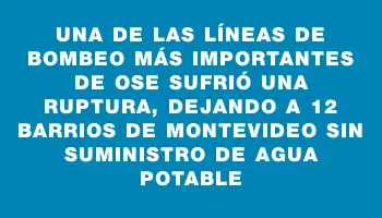 Una de las líneas de bombeo más importantes de Ose sufrió una ruptura, dejando a 12 barrios de Montevideo sin suministro de agua potable