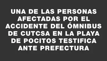 Una de las personas afectadas por el accidente del ómnibus de Cutcsa en la playa de Pocitos testifica ante Prefectura