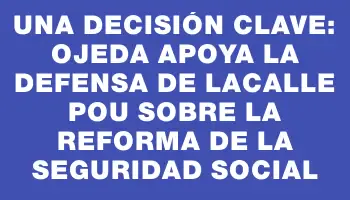 Una decisión clave: Ojeda apoya la defensa de Lacalle Pou sobre la reforma de la seguridad social