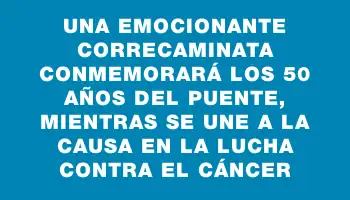 Una emocionante correcaminata conmemorará los 50 años del puente, mientras se une a la causa en la lucha contra el cáncer