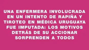 Una enfermera involucrada en un intento de rapiña y tiroteo en Médica Uruguaya fue imputada: los motivos detrás de su accionar sorprenden a todos