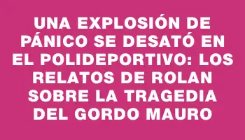 Una explosión de pánico se desató en el polideportivo: los relatos de Rolan sobre la tragedia del Gordo Mauro