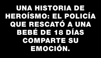 Una historia de heroísmo: El policía que rescató a una bebé de 18 días comparte su emoción.