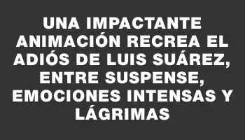 Una impactante animación recrea el adiós de Luis Suárez, entre suspense, emociones intensas y lágrimas