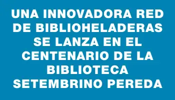 Una innovadora red de biblioheladeras se lanza en el centenario de la Biblioteca Setembrino Pereda