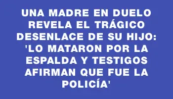 Una madre en duelo revela el trágico desenlace de su hijo: 'Lo mataron por la espalda y testigos afirman que fue la Policía'