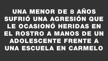 Una menor de 8 años sufrió una agresión que le ocasionó heridas en el rostro a manos de un adolescente frente a una escuela en Carmelo