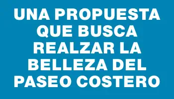 Una propuesta que busca realzar la belleza del paseo costero