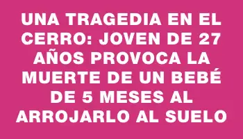 Una tragedia en el Cerro: joven de 27 años provoca la muerte de un bebé de 5 meses al arrojarlo al suelo