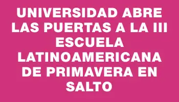 Universidad abre las puertas a la Iii Escuela Latinoamericana de Primavera en Salto