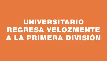 Universitario regresa velozmente a la Primera División