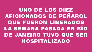 Uno de los diez aficionados de Peñarol que fueron liberados la semana pasada en Río de Janeiro tuvo que ser hospitalizado