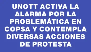 Unott activa la alarma por la problemática en Copsa y contempla diversas acciones de protesta