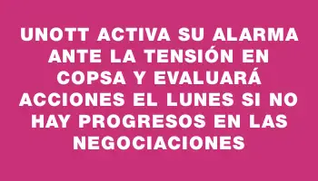 Unott activa su alarma ante la tensión en Copsa y evaluará acciones el lunes si no hay progresos en las negociaciones