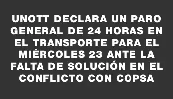 Unott declara un paro general de 24 horas en el transporte para el miércoles 23 ante la falta de solución en el conflicto con Copsa