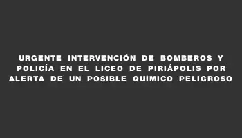 Urgente intervención de bomberos y policía en el Liceo de Piriápolis por alerta de un posible químico peligroso