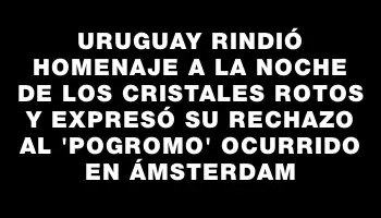 Uruguay rindió homenaje a la Noche de los Cristales Rotos y expresó su rechazo al 