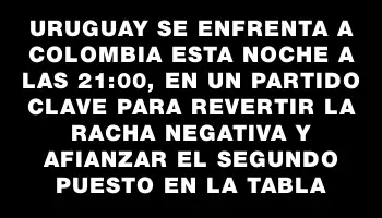 Uruguay se enfrenta a Colombia esta noche a las 21:00, en un partido clave para revertir la racha negativa y afianzar el segundo puesto en la tabla