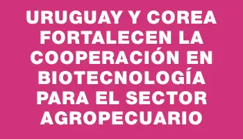 Uruguay y Corea fortalecen la cooperación en biotecnología para el sector agropecuario