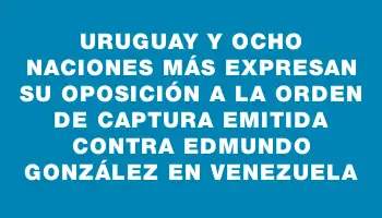 Uruguay y ocho naciones más expresan su oposición a la orden de captura emitida contra Edmundo González en Venezuela