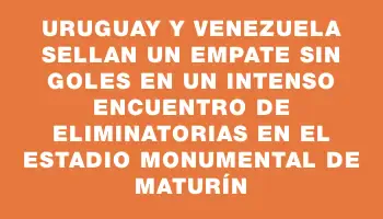 Uruguay y Venezuela sellan un empate sin goles en un intenso encuentro de Eliminatorias en el Estadio Monumental de Maturín