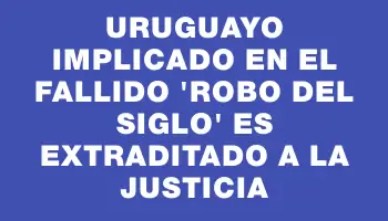 Uruguayo implicado en el fallido 