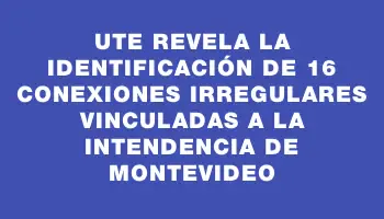 Ute revela la identificación de 16 conexiones irregulares vinculadas a la Intendencia de Montevideo